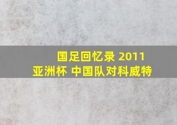 国足回忆录 2011亚洲杯 中国队对科威特